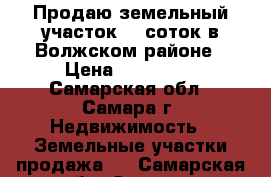 Продаю земельный участок 10 соток в Волжском районе › Цена ­ 700 000 - Самарская обл., Самара г. Недвижимость » Земельные участки продажа   . Самарская обл.,Самара г.